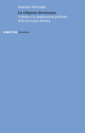 La religione dominante. Voltaire e le implicazioni politiche della teocrazia ebraica Antonio Gurrado