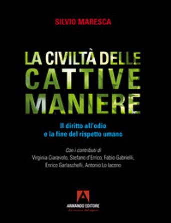 La civiltà delle cattive maniere. Il diritto all'odio e la fine del rispetto umano Silvio Maresca
