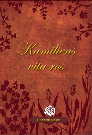 Kamiliens vita ros - Bok av Elisabeth Moglia - Inbunden