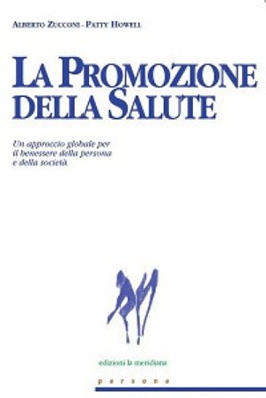 La promozione della salute. Un approccio globale per il benessere della persona e della società Alberto Zucconi
