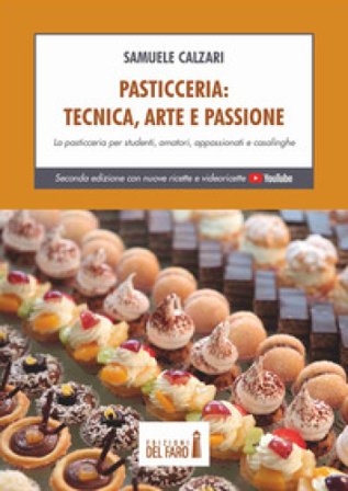 Pasticceria. Tecnica, arte e passione. La pasticceria per studenti, amatori, appassionati e casalinghe Samuele Calzari
