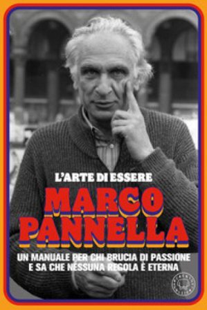 L'arte di essere Marco Pannella. Un manuale per chi brucia di passione e sa che nessuna regola è eterna Patrizio Ruviglioni