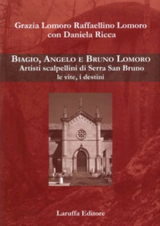 Biagio, Angelo e Bruno Lomoro. Artisti scalpellini di Serra San Bruno le vite, i destini Raffaellino Lomoro