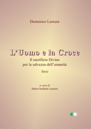 L'uomo e la croce. Il sacrificio divino per la salvezza dell'umanità Domenico Lamura