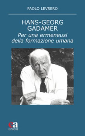 Hans-Georg Gadamer. Per una ermeneusi della formazione umana Paolo Levrero