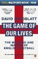 Game of Our Lives, The: The Meaning and Making of English Football