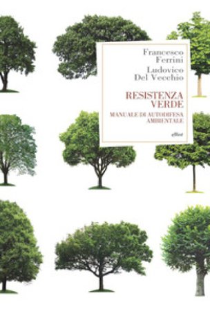 Resistenza verde. Manuale di autodifesa ambientale Francesco Ferrini