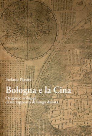 Bologna e la Cina. Origini e sviluppi di un rapporto di lunga durata Stefano Piastra