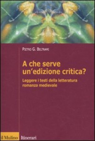 A che serve un'edizione critica? Leggere i testi della letteratura romanza medievale Pietro G. Beltrami