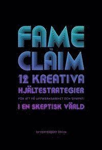 Fame to claim : 12 kreativa hjältestrategier för att skapa uppmärksamhet och sympati i en skeptisk värld, ISBN: 9789197837422