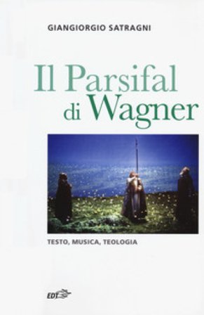 Il Parsifal di Wagner. Testo, musica, teologia Giangiorgio Satragni