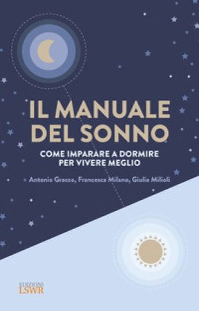 Il manuale del sonno. Come imparare a dormire per vivere meglio Antonio Gracco