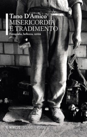 Misericordia e tradimento. Fotografia, bellezza, verità. Ediz. illustrata Tano D'Amico