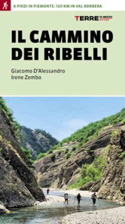 Il cammino dei ribelli. A piedi in Piemonte: 120 km in Val Borbera Giacomo D'Alessandro