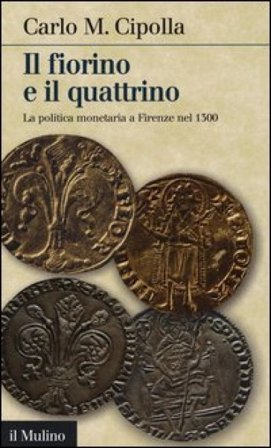 Il fiorino e il quattrino. La politica monetaria a Firenze nel Trecento Carlo Maria Cipolla