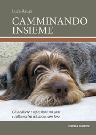 Camminando insieme. Chiacchiere e riflessioni sui cani e sulla nostra relazione con loro Luca Rauzi