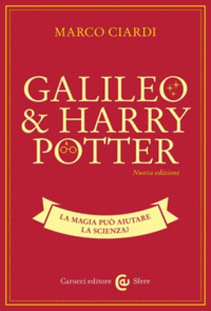 Galileo & Harry Potter. La magia può aiutare la scienza? Nuova ediz. Marco Ciardi