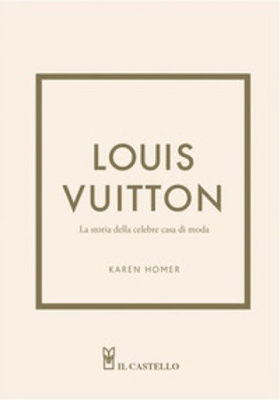 Louis Vuitton. La storia della celebre casa di moda. Ediz. a colori Karen Homer