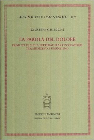 La parola del dolore. Primi studi sulla letteratura consolatoria tra Medioevo e umanesimo Giuseppe Chiecchi