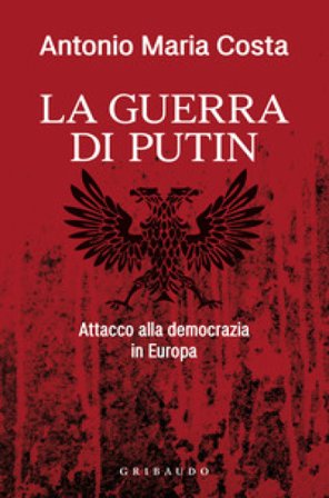 La guerra di Putin. Attacco alla democrazia in Europa Antonio Maria Costa