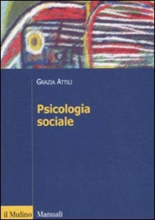 Psicologia sociale. Tra basi innate e influenza degli altri Grazia Attili