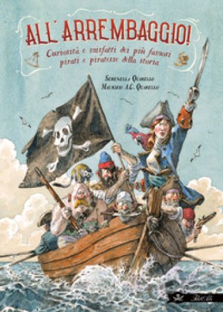 All'arrembaggio! Curiosità e misfatti dei più famosi pirati della storia Serenella Quarello