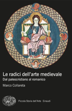 Le radici dell'arte medievale. Dal paleocristiano al romanico Marco Collareta
