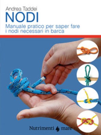 Nodi. Manuale pratico per saper fare i nodi necessari in barca Andrea Taddei