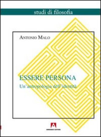 Essere persona. Un'antropologia dell'identità Antonio Malo
