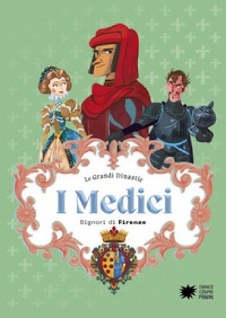 I Medici. Signori di Firenze. Le grandi dinastie Paola Cantatore