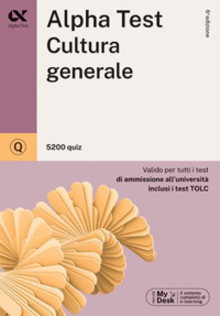 Alpha Test. Cultura generale. 5200 quiz. Valido per tutti i test di ammissione all'università inclusi i test TOLC. Ediz. MyDesk. Con Contenuto 