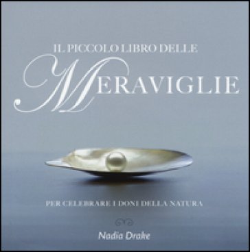 Il piccolo libro delle meraviglie. Per celebrare i doni della natura. Ediz. illustrata Nadia Drake