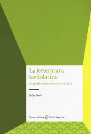 La letteratura tardolatina. Un profilo storico (secoli III-VII d.C.) Fabio Gasti