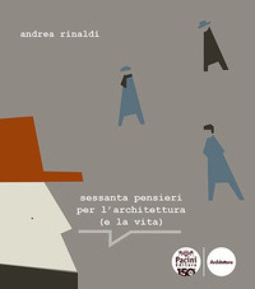 Sessanta pensieri per l'architettura (e la vita) Andrea Rinaldi