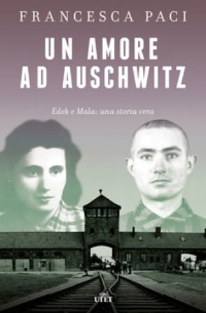 Un amore ad Auschwitz. Edek e Mala: una storia vera Francesca Paci