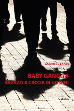 Baby gang 74. Ragazzi a caccia di uomini Gabriele Lanci