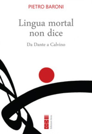 Lingua mortal non dice. Da Dante a Calvino Pietro Baroni