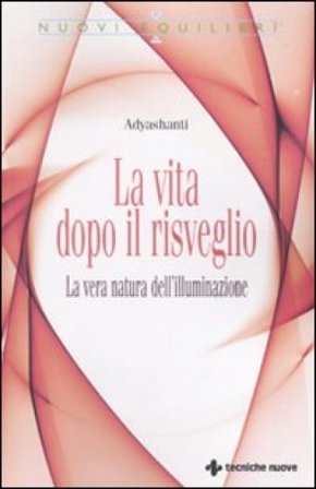 La vita dopo il risveglio. La vera natura dell'illuminazione Adyashanti