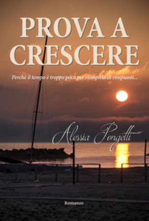 Prova a crescere. Perché il tempo è troppo poco per riempirlo di rimpianti... Alessia Pongetti