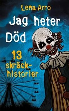 Jag heter Död : 13 skräckhistorier - Bok av Lena Arro - Häfte