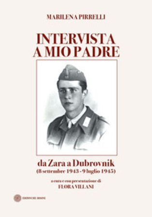 Intervista a mio padre. Da Zara a Dubrovnick (8 settembre 1943-9 luglio 1945) Marilena Pirrelli