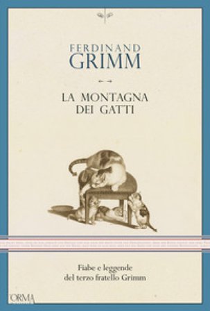 La montagna dei gatti. Fiabe e leggende del terzo fratello Grimm Ferdinand Grimm