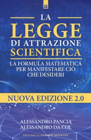 La legge di attrazione scientifica. La formula matematica per manifestare ciò che desideri Alessandro Pancia