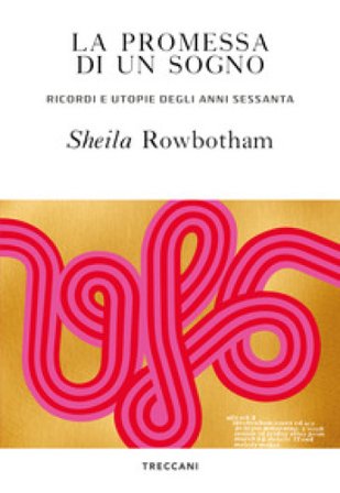 La promessa di un sogno. Ricordi e utopie degli anni Sessanta Sheila Rowbotham