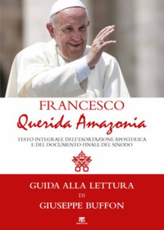 «Querida Amazonia». Testo integrale della Esortazione postsinodale e del Documento Finale del Sinodo speciale per l'Amazzonia Papa Francesco (Jorge 