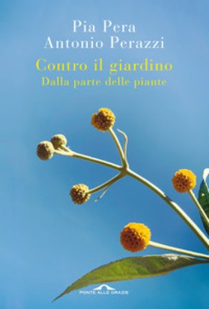 Contro il giardino. Dalla parte delle piante. Nuova ediz. Pia Pera