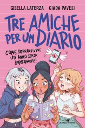 Tre amiche per un diario. Come sopravvivere un anno senza smartphone! Giada Pavesi