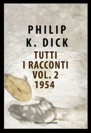 Tutti i racconti (1954). Vol. 2 Philip K. Dick