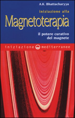 Iniziazione alla magnetoterapia. Il potere curativo del magnete A. K. Bhattacharyya
