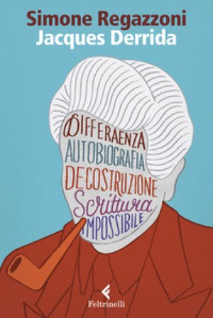 Jacques Derrida. Il desiderio della scrittura Simone Regazzoni